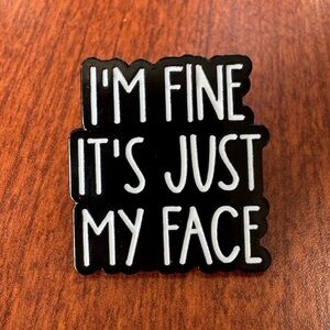 I’m Fine It’s Just My Face Pin - New